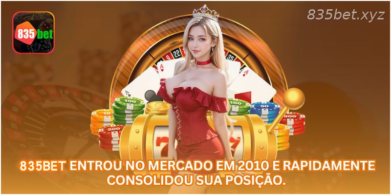 A 835BET entrou no mercado em 2010 e rapidamente consolidou sua posição.