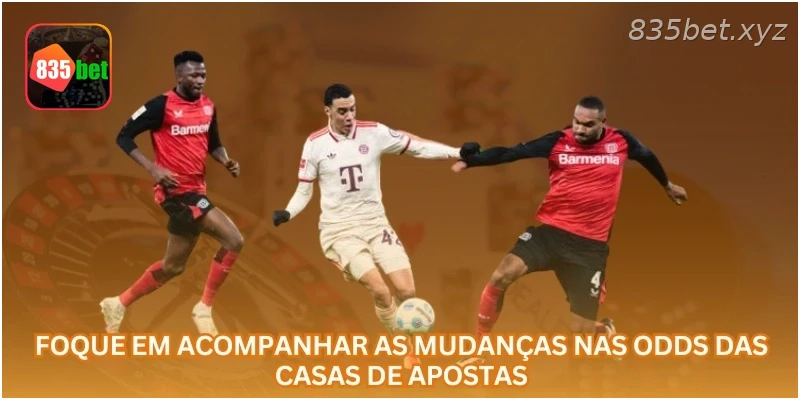 Foque em acompanhar as mudanças nas odds das casas de apostas.