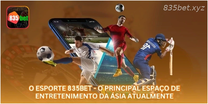 O esporte 835BET - o principal espaço de entretenimento da Ásia atualmente.