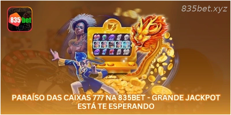 Paraíso das Caixas 777 na 835BET - Grande Jackpot Está Te Esperando.