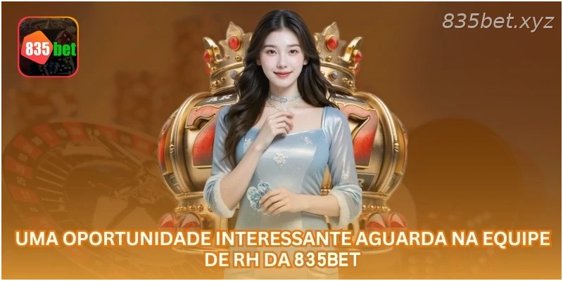 Uma oportunidade interessante aguarda na equipe de RH da 835BET.