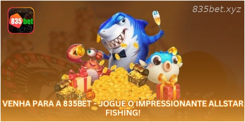 Venha para a 835BET - Jogue o impressionante Allstar Fishing!